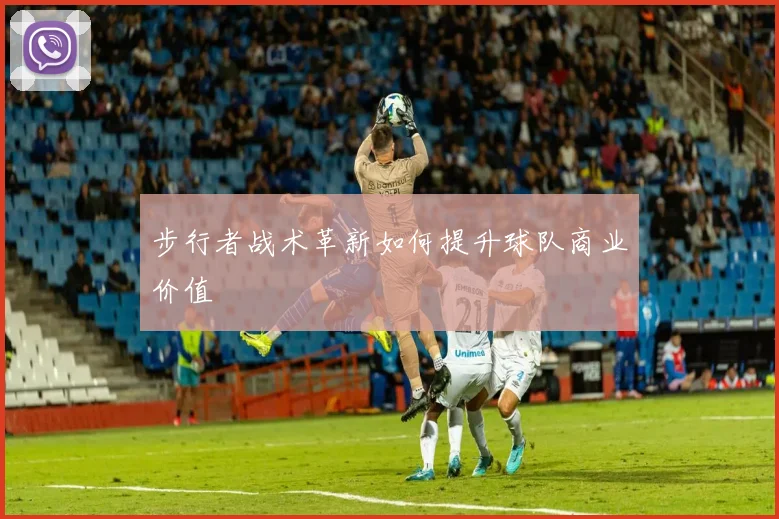 步行者战术革新如何提升球队商业价值