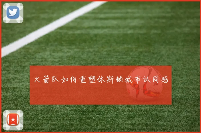 火箭队如何重塑休斯顿城市认同感